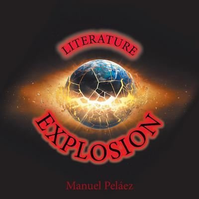 Literature Explosion - Manuel Pelaez - Böcker - XLIBRIS - 9781543473698 - 11 januari 2018