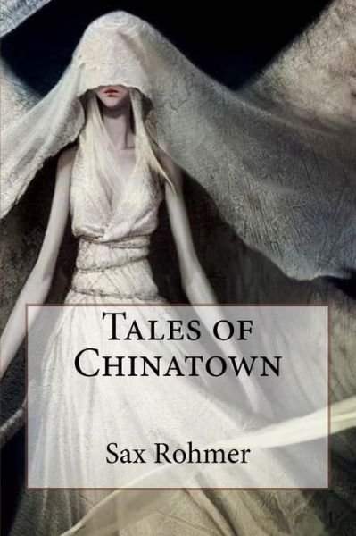 Tales of Chinatown Sax Rohmer - Sax Rohmer - Books - Createspace Independent Publishing Platf - 9781544926698 - March 25, 2017