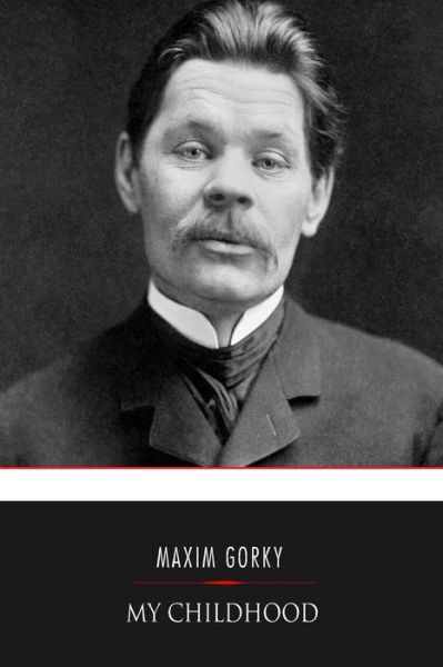 My Childhood - Maxim Gorky - Kirjat - Createspace Independent Publishing Platf - 9781545099698 - maanantai 6. marraskuuta 2017