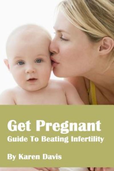 Get Pregnant - Karen Davis - Kirjat - Createspace Independent Publishing Platf - 9781545114698 - maanantai 3. huhtikuuta 2017