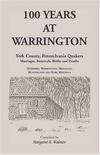 Cover for Margaret B. Walmer · 100 Years at Warrington: York County, Pennsylvania, Quaker Marriages, Removals, Births and Deaths (Paperback Book) [1st Paperback edition] (2009)
