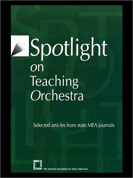 Spotlight on Teaching Orchestra: Selected Articles from State MEA Journals - Spotlight Series - MENC: The National Association for Music Education - Books - Rowman & Littlefield - 9781565451698 - February 1, 2007