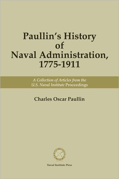 Cover for Charles Oscar Paullin · Paullin's History of Naval Administration, 1775-19: A Collection of Articles from the U.S. Naval Institute Proceedings (Paperback Book) (2013)