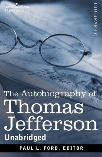 The Autobiography of Thomas Jefferson - Thomas Jefferson - Bøger - Cosimo Classics - 9781616407698 - 1. november 2012