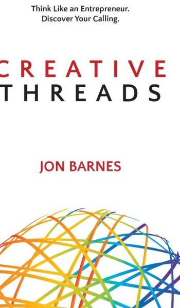 Cover for Jon Barnes · Creative Threads: Think Like an Entrepreneur. Discover Your Calling. (Hardcover Book) (2018)