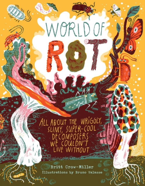 World of Rot: Learn All about the Wriggly, Slimy, Super-Cool Decomposers We Couldn’t Live Without - Britt Crow-Miller - Książki - Workman Publishing - 9781635866698 - 26 września 2024