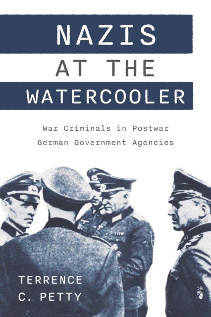 Cover for Terrence Petty · Nazis at the Watercooler: War Criminals in Postwar German Government Agencies (Hardcover Book) (2024)