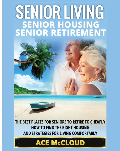 Senior Living - Ace McCloud - Boeken - Pro Mastery Publishing - 9781640480698 - 21 maart 2017