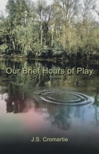 Cover for J. S. Cromartie · Our Brief Hours of Play (Book) (2022)