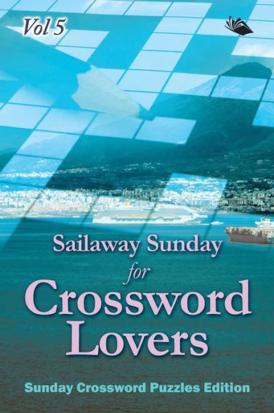 Cover for Speedy Publishing LLC · Sailaway Sunday for Crossword Lovers Vol 5: Sunday Crossword Puzzles Edition (Paperback Bog) (2015)