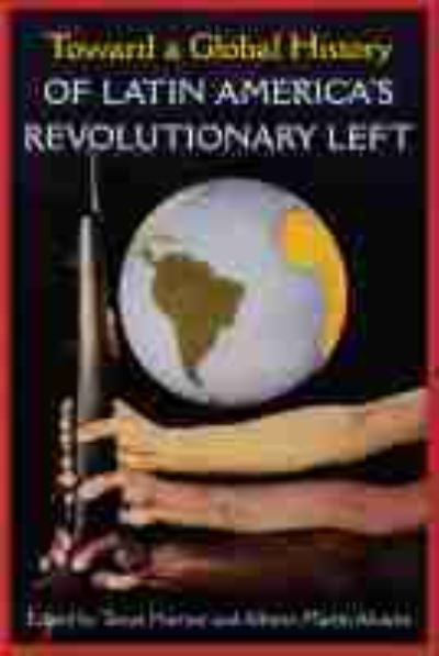 Cover for Toward a Global History of Latin America's Revolutionary Left (Hardcover Book) (2021)