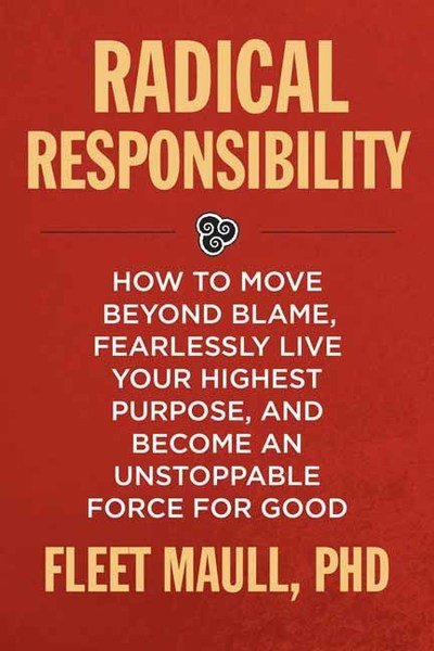 Cover for Fleet Maull · Radical Responsibility: How to Move Beyond Blame, Fearlessly Live Your Highest Purpose, and Become an Unstoppable Force for Good (Hardcover bog) (2019)