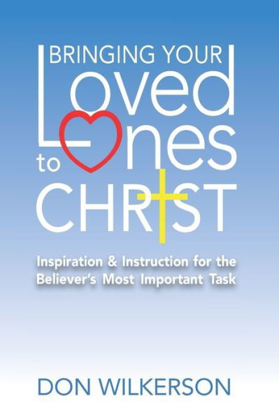 Bringing Your Loved Ones To Christ - Don Wilkerson - Livros - Independently Published - 9781708845698 - 15 de janeiro de 2020