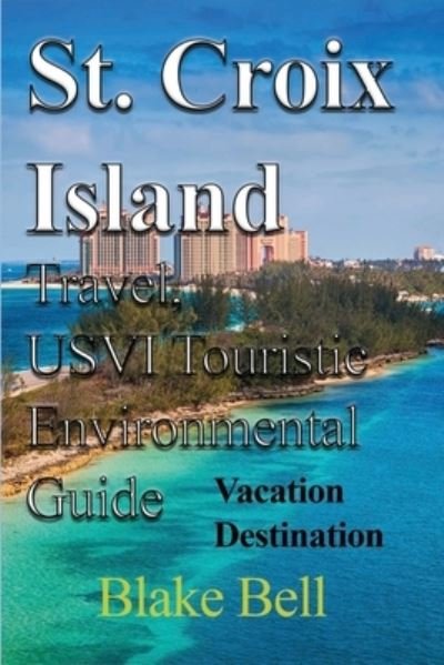 Cover for Blake Bell · St. Croix Island Travel, USVI Touristic Environmental Guide (Pocketbok) (2024)
