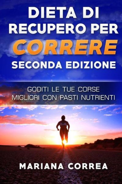 DIETA Di RECUPERO PER CORRERE SECONDA EDIZIONE - Mariana Correa - Bøger - Createspace Independent Publishing Platf - 9781717148698 - 16. april 2018