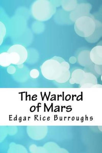 The Warlord of Mars - Edgar Rice Burroughs - Books - Createspace Independent Publishing Platf - 9781718901698 - May 10, 2018