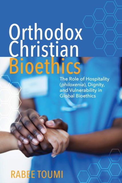 Cover for Rabee Toumi · Orthodox Christian Bioethics: The Role of Hospitality (Philoxenia), Dignity, and Vulnerability in Global Bioethics (Paperback Book) (2020)