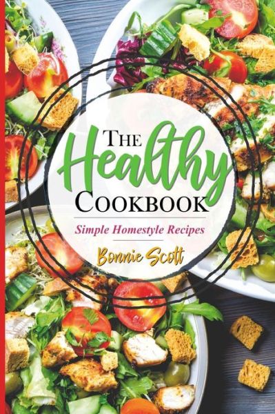 Cover for Bonnie Scott · The Healthy Cookbook : Simple Homestyle Recipes (Paperback Book) (2018)