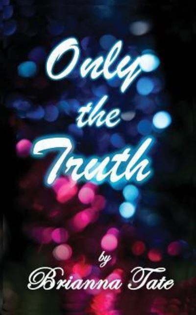 Only The Truth - Brianna Tate - Books - Liberation's Publishing LLC - 9781732084698 - March 26, 2018