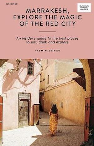 Marrakesh, Explore the Magic of the Red City: An Insider's Guide to the Best Places to Eat, Drink and Explore - Curious Travel Guides - Yasmin Zeinab - Books - Hardie Grant Explore - 9781741176698 - July 22, 2020