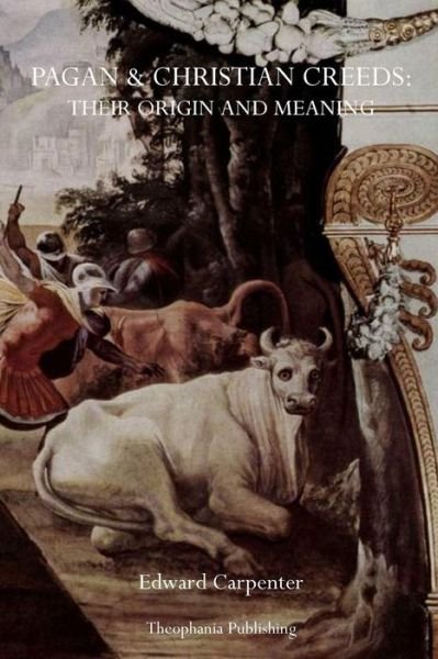 Pagan & Christian Creeds: Their Origin and Meaning - Edward Carpenter - Böcker - Theophania Publishing - 9781770831698 - 31 maj 2011