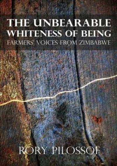 Cover for Rory Pilossof · The Unbearable Whiteness of Being. Farmers' Voices from Zimbabwe (Pocketbok) (2012)