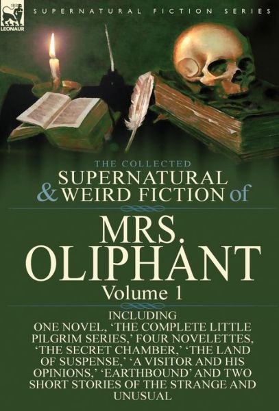 Cover for Margaret Wilson Oliphant · The Collected Supernatural and Weird Fiction of Mrs Oliphant: Volume 1-Including One Novel, 'The Complete Little Pilgrim Series, ' Four Novelettes, 't (Hardcover Book) (2014)