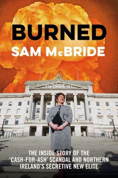 Cover for Sam McBride · Burned: The Inside Story of the 'Cash-for-Ash' Scandal and Northern Ireland's Secretive New Elite (Paperback Bog) (2019)