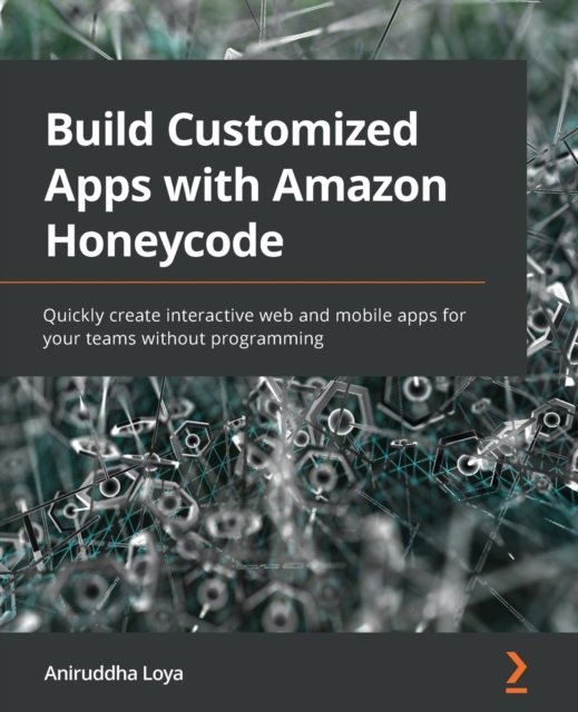 Cover for Aniruddha Loya · Build Customized Apps with Amazon Honeycode: Quickly create interactive web and mobile apps for your teams without programming (Paperback Book) (2022)