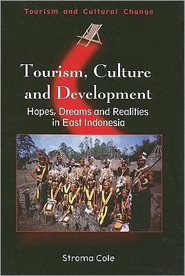 Cover for Stroma Cole · Tourism, Culture and Development: Hopes, Dreams and Realities in East Indonesia - Tourism and Cultural Change (Paperback Book) (2007)