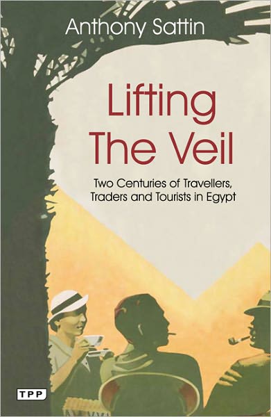 Cover for Anthony Sattin · Lifting the Veil: Two Centuries of Travellers, Traders and Tourists in Egypt (Paperback Book) (2011)