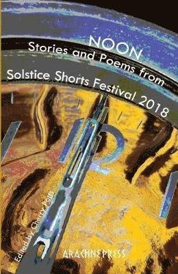 Cover for Noon: Stories and Poems from Solstice Shorts Festival 2018 (Paperback Book) (2019)