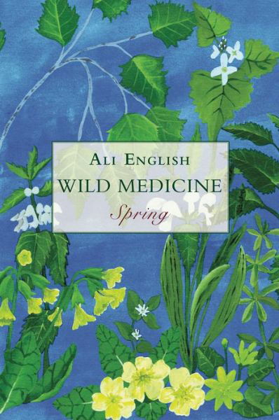 Wild Medicine, Spring: Spring - Ali English - Books - Aeon Books Ltd - 9781911597698 - March 31, 2020