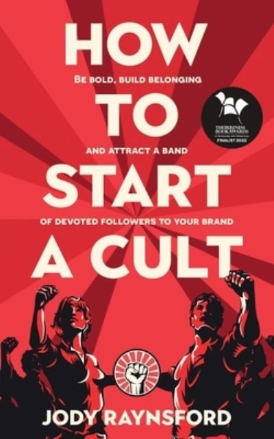 Cover for Jody Raynsford · How To Start A Cult: Be bold, build belonging and attract a band of devoted followers to your brand (Paperback Book) (2022)