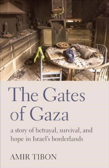 Cover for Amir Tibon · The Gates of Gaza: a story of betrayal, survival, and hope in Israel’s borderlands (Hardcover Book) (2024)