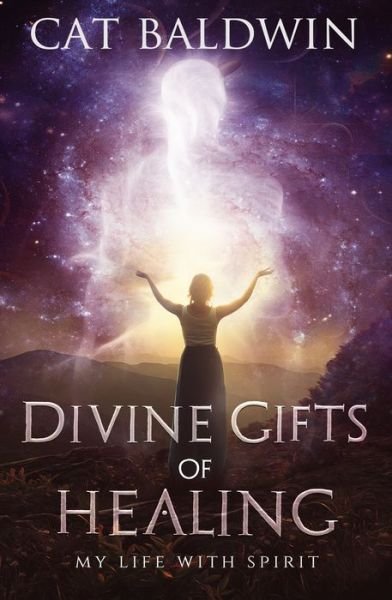 Cover for Baldwin, Cat (Cat Baldwin) · Divine Gifts of Healing: My Life with Spirit (Paperback Book) (2020)