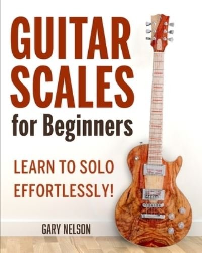 Guitar Scales for Beginners - Gary Nelson - Kirjat - Drip Digital - 9781951791698 - torstai 1. huhtikuuta 2021