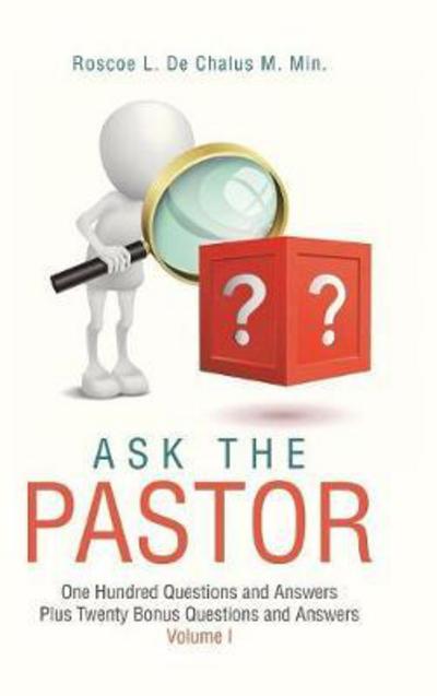 Cover for Roscoe L. De Chalus M. Min. · Ask the Pastor : One Hundred Questions and Answers Plus Twenty Bonus Questions and Answers Volume I (Hardcover Book) (2018)