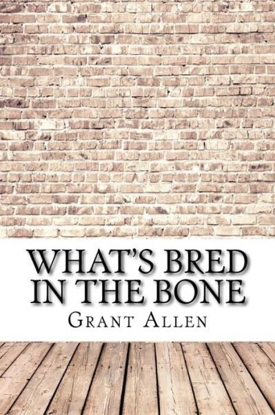 Cover for Grant Allen · What's Bred in the Bone (Taschenbuch) (2017)
