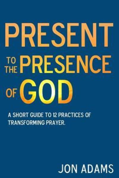 Cover for Jon Adams · Present to the Presence of God (Pocketbok) (2018)