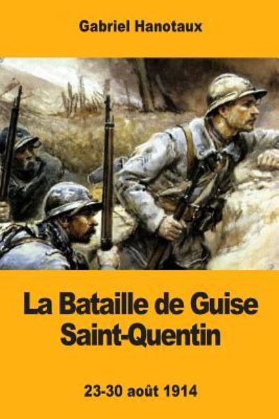 Cover for Gabriel Hanotaux · La Bataille de Guise Saint-Quentin (Pocketbok) (2017)