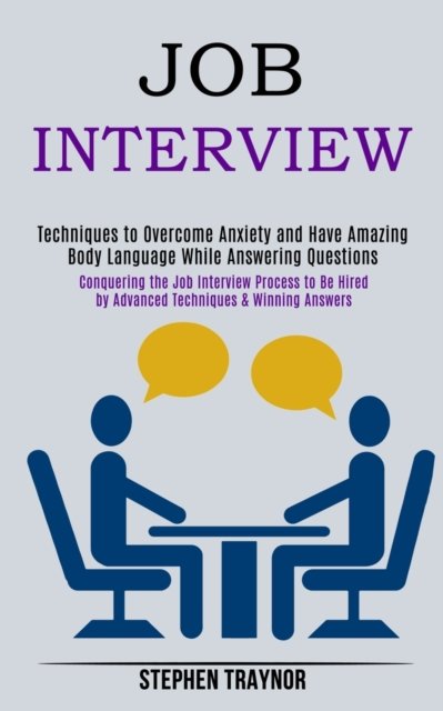 Cover for Stephen Traynor · Job Interview: Conquering the Job Interview Process to Be Hired by Advanced Techniques &amp; Winning Answers (Techniques to Overcome Anxiety and Have Amazing Body Language While Answering Questions) (Paperback Book) (2020)