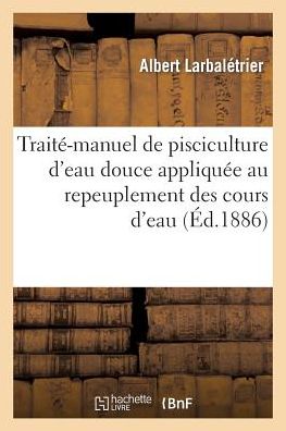 Cover for Larbaletrier · Traite-Manuel de Pisciculture d'Eau Douce Appliquee Au Repeuplement Des Cours d'Eau (Paperback Book) (2014)