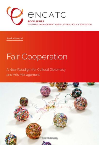 Cover for Annika Hampel · Fair Cooperation: A New Paradigm for Cultural Diplomacy and Arts Management - Cultural Management and Cultural Policy Education (Paperback Book) [New edition] (2017)