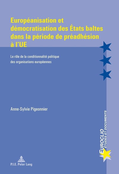 Cover for Anne-Sophie Pigeonnier · Europeanisation Et Democratisation Des Etats Baltes Dans La Periode de Preadhesion A l'Ue: Le Role de la Conditionnalite Politique Des Organisations Europeennes - Euroclio (Paperback Book) (2015)