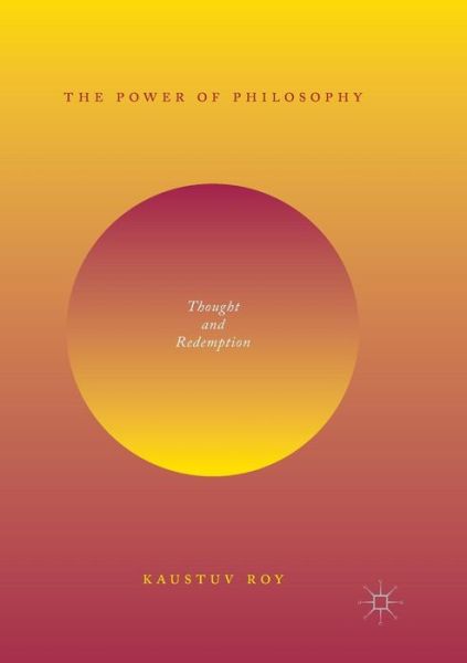 Cover for Kaustuv Roy · The Power of Philosophy: Thought and Redemption (Paperback Book) [Softcover reprint of the original 1st ed. 2018 edition] (2018)