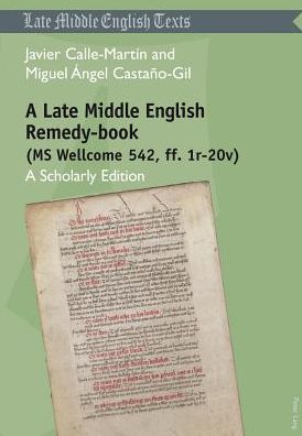 Cover for Javier Calle Martin · A Late Middle English Remedy-book (MS Wellcome 542, ff. 1r-20v): A Scholarly Edition - Middle and Early Modern English Texts (Paperback Book) [New edition] (2014)