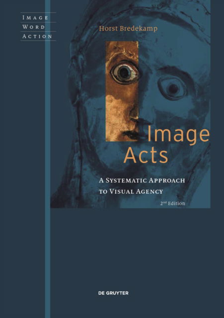 Cover for Horst Bredekamp · Image Acts: A Systematic Approach to Visual Agency - Image Word Action / Bild Wort Aktion / Imago Sermo Actio (Paperback Book) (2021)