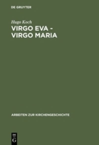 Cover for Hugo Koch · Virgo Eva - Virgo Maria: Neue Untersuchungen Uber Die Lehre Von Der Jungfrauschaft Und Der Ehe Mariens in Der Altesten Kirche (Arbeiten Zur Kirchengeschichte) (German Edition) (Hardcover Book) [German edition] (1937)