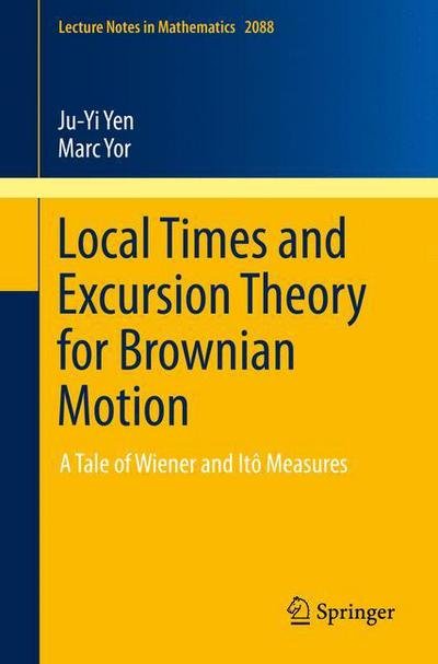 Cover for Ju-Yi Yen · Local Times and Excursion Theory for Brownian Motion: A Tale of Wiener and Ito Measures - Lecture Notes in Mathematics (Taschenbuch) [2013 edition] (2013)